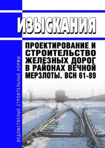 ВСН 61-89 Изыскания, проектирование и строительство железных дорог в районах вечной мерзлоты 2025 год. Последняя редакция