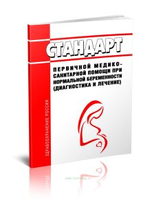 Стандарт первичной медико-санитарной помощи при нормальной беременности (диагностика и лечение) 2025 год. Последняя редакция