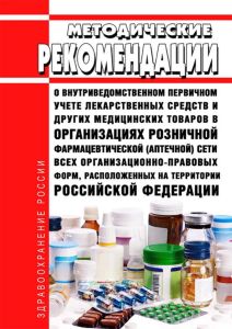 Методические рекомендации о внутриведомственном первичном учете лекарственных средств и других медицинских товаров в организациях розничной фармацевтической (аптечной) сети всех организационно-правовых форм, расположенных на территории Российской Федерации 2025 год. Последняя редакция