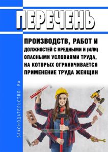 Перечень производств, работ и должностей с вредными и (или) опасными условиями труда, на которых ограничивается применение труда женщин 2025 год. Последняя редакция