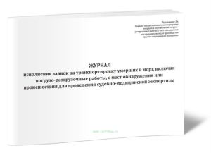 Журнал исполнения заявок на транспортировку умерших в морг, включая погрузо-разгрузочные работы, с мест обнаружения или происшествия для проведения су