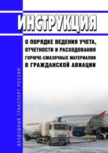 Инструкция о порядке ведения учета, отчетности и расходования горюче-смазочных материалов в гражданской авиации 2025 год. Последняя редакция