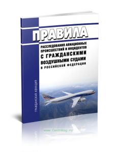 Правила расследования авиационных происшествий и инцидентов с гражданскими воздушными судами в Российской Федерации 2025 год. Последняя редакция