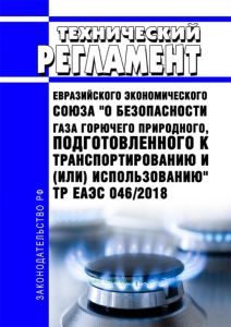 ТР ЕАЭС 046/2018 Технический регламент Евразийского экономического союза "О безопасности газа горючего природного, подготовленного к транспортированию и (или) использованию" 2025 год. Последняя редакция