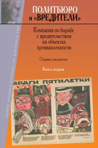 Политбюро и «вредители». Кампания по борьбе с вредительством на объектах промышленности: сборник документов. Книга 1