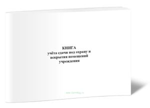 Книга учёта сдачи под охрану и вскрытия помещений учреждения