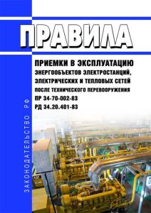 РД 34.20.401-83 Правила приемки в эксплуатацию энергообъектов электростанций, электрических и тепловых сетей после технического перевооружения 2026 год. Последняя редакция