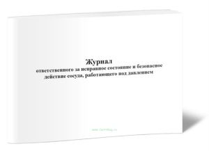 Журнал ответственного за исправное состояние и безопасное действие сосуда, работающего под давлением