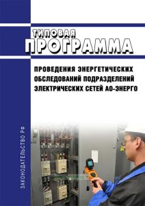 РД 153-34.3-09.166-00 Типовая программа проведения энергетических обследований подразделений электрических сетей АО-энерго 2025 год. Последняя редакция