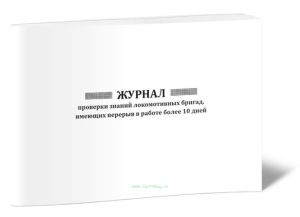 Журнал проверки знаний локомотивных бригад, имеющих перерыв в работе более 10 дней