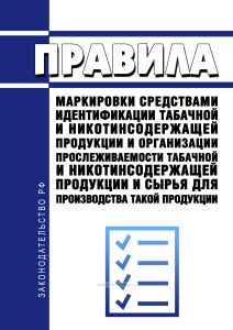 Правила маркировки средствами идентификации табачной и никотинсодержащей продукции и организации прослеживаемости табачной и никотинсодержащей продукции и сырья для производства такой продукции 2026 год. Последняя редакция