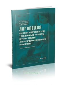 Логопедия. Системное недоразвитие речи у детей школьного возраста: изучение, развитие лингвистических способностей, реабилитация: учебное пособие