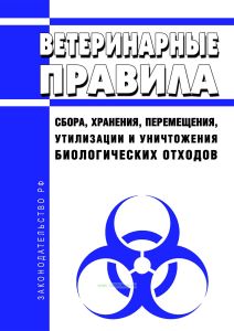 Ветеринарные правила сбора, хранения, перемещения, утилизации и уничтожения биологических отходов 2025 год. Последняя редакция