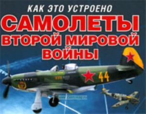 Самолеты Второй мировой войны (серия Как это устроено)