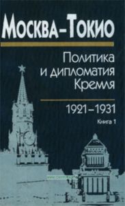 Москва-Токио.Политика и дипломатия Кремля. Книга 1 1921-1931 гг.