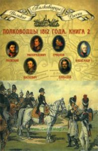 Великие полководцы. Том 11. Полководцы 1812 года. Книга 2. Раевский Н.Н., Милорадович М.А., Ермолов А.П., Александр I Благословенный, Паскевич И.Ф., Д
