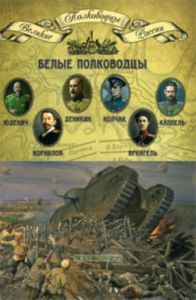 Великие полководцы. Том 14. Белые полководцы: Юденич Н.Н., Корнилов Л.Г., Деникин А.И., Колчак А.В., Врангель П.Н., Каппель В.О.