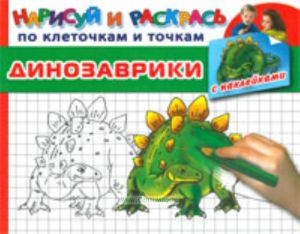 Динозаврики. Серия: Нарисуй и раскрась по клеточкам и точкам (с наклейками)