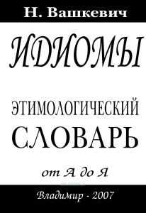 Идиомы. Этимологический словарь. От А до Я