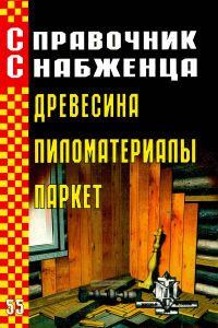 Справочник снабженца №55. Древесина. Пиломатериалы. Паркет