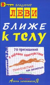 Ближе к телу: 70 приглашений в хорошее самочувствие. Тонопластика. Как разжаться. - (Серия "Азбука здравомыслиЯ")