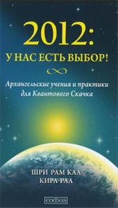 2012. У нас есть выбор! Архангельские учения и практики для Квантового Скачка