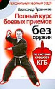 Полный курс боевых приемов без оружия по системе спецназа КГБ