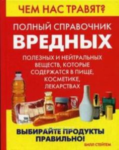 Чем нас травят? Полный справочник вредных, полезных и нейтральных веществ, которые содержатся в пище, косметике, лекарствах