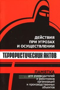Действия при угрозах и осуществлении террористических актов: Памятка для руководителей и работников организаций и производственных объектов