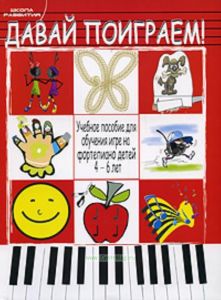 Давай поиграем! Учебное пособие для обучения игре на фортепиано детей 4-6 лет
