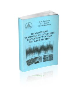 Наукоемкие технологии создания высокоресурсных деталей машин