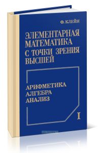 Элементарная математика с точки зрения высшей. Том 1. Арифметика, алгебра, анализ