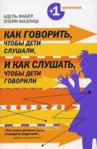 Как говорить, чтобы дети слушали, и как слушать, чтобы дети говорили
