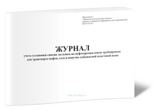 Журнал учета установки-снятия заглушек на нефтепромысловом трубопроводе для транспорта нефти, газа и попутно добываемой пластовой воды