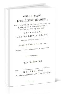 Новое ядро российской истории, от самой древности россиян и до дней благополучно ныне царствующего императора Александра Первого, на пять периодов разделенное. Часть III