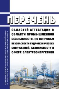 Перечень областей аттестации в области промышленной безопасности, по вопросам безопасности гидротехнических сооружений, безопасности в сфере электроэнергетики