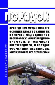 Порядок проведения медицинского освидетельствования на наличие медицинских противопоказаний к владению оружием, в том числе внеочередного, и порядок оформления медицинских заключений по его результатам 2025 год. Последняя редакция