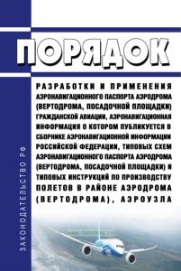 Порядок разработки и применения аэронавигационного паспорта аэродрома (вертодрома, посадочной площадки) гражданской авиации, аэронавигационная информация о котором публикуется в Сборнике аэронавигационной информации Российской Федерации, типовых схем аэронавигационного паспорта аэродрома (вертодрома, посадочной площадки) и типовых инструкций по производству полетов в районе аэродрома (вертодрома),
