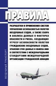 Правила разработки и применения систем управления безопасностью полетов воздушных судов, а также сбора и анализа данных о факторах опасности и риска, создающих угрозу безопасности полетов гражданских воздушных судов, хранения этих данных и обмена ими в соответствии с международными стандартами Международной организации гражданской авиации 2025 год. Последняя редакция