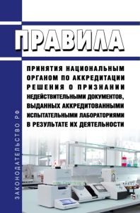 Правила принятия национальным органом по аккредитации решения о признании недействительными документов, выданных аккредитованными испытательными лабораториями в результате их деятельности 2025 год. Последняя редакция