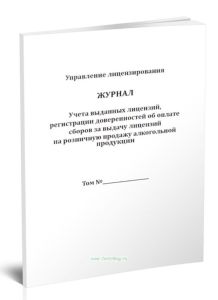 Журнал учета выданных лицензий, регистрации доверенностей об оплате сборов за выдачу лицензий на розничную продажу алкогольной продукции