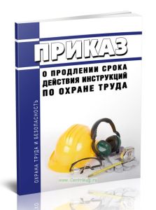 Приказ о продлении срока действия инструкций по охране труда