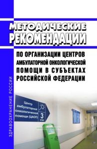 Методические рекомендации по организации центров амбулаторной онкологической помощи в субъектах Российской Федерации 2025 год. Последняя редакция