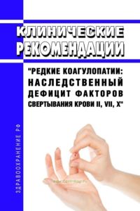 Клинические рекомендации "Редкие коагулопатии: наследственный дефицит факторов свертывания крови II, VII, X" (Взрослые, Дети) 2025 год. Последняя редакция