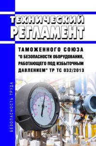 ТР ТС 032/2013 Технический регламент Таможенного союза "О безопасности оборудования, работающего под избыточным давлением" 2025 год. Последняя редакция