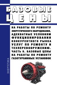 Базовые цены на работы по ремонту энергетического оборудования, адекватные условиям функционирования конкурентного рынка услуг по ремонту и техперевооружению. Часть 9. Базовые цены на работы по ремонту газотурбинных установок