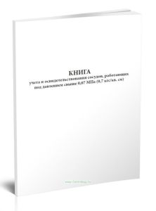 Книга учета и освидетельствования сосудов, работающих под давлением свыше 0,07 МПа (0,7 кгскв. см)