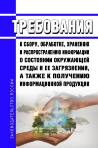 Требования к сбору, обработке, хранению и распространению информации о состоянии окружающей среды и ее загрязнении, а также к получению информационной продукции 2025 год. Последняя редакция