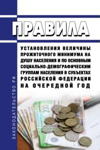 Правила установления величины прожиточного минимума на душу населения и по основным социально-демографическим группам населения в субъектах Российской Федерации на очередной год 2025 год. Последняя редакция