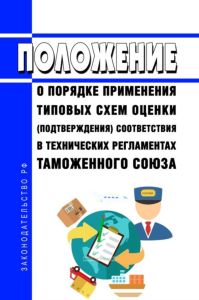 Положение о порядке применения типовых схем оценки (подтверждения) соответствия в технических регламентах Таможенного союза 2025 год. Последняя редакция